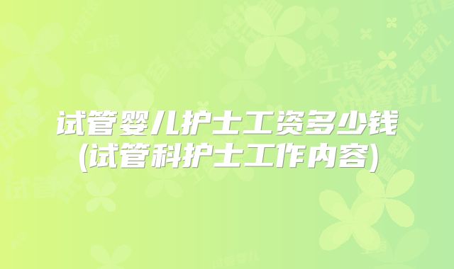 试管婴儿护士工资多少钱(试管科护士工作内容)