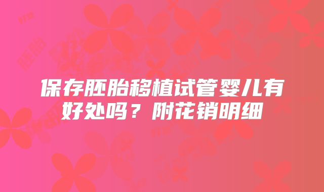 保存胚胎移植试管婴儿有好处吗？附花销明细