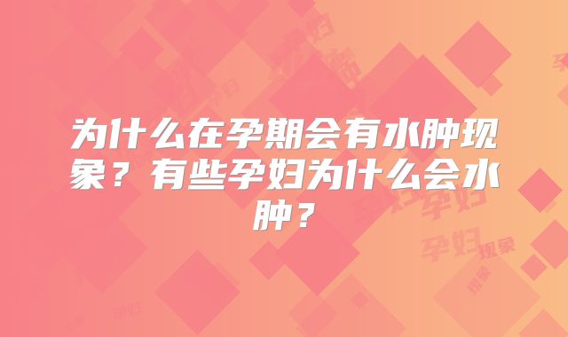 为什么在孕期会有水肿现象？有些孕妇为什么会水肿？