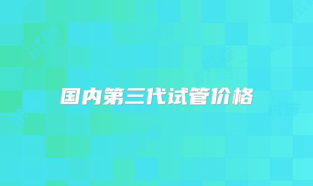 国内第三代试管价格