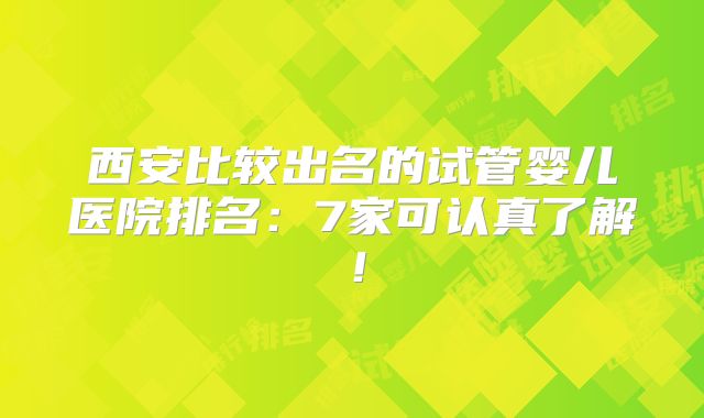 西安比较出名的试管婴儿医院排名:7家可认真了解!