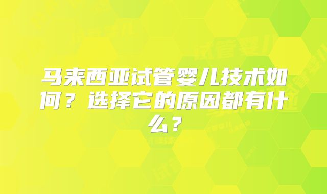 马来西亚试管婴儿技术如何?选择它的原因都有什么?