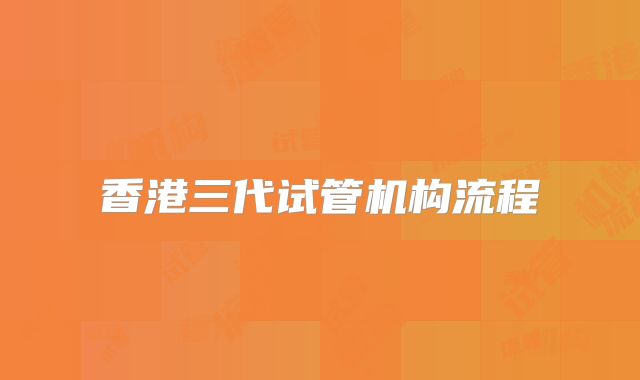 香港三代试管机构流程
