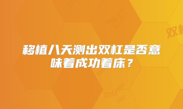 移植八天测出双杠是否意味着成功着床？