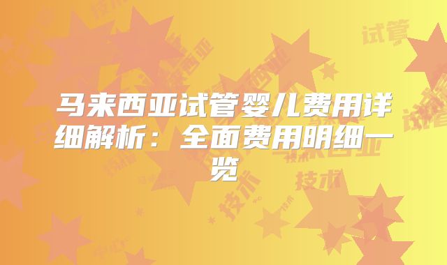 马来西亚试管婴儿费用详细解析：全面费用明细一览