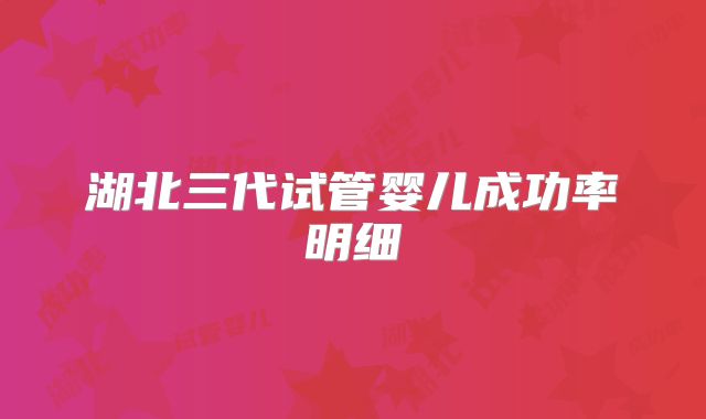 湖北三代试管婴儿成功率明细