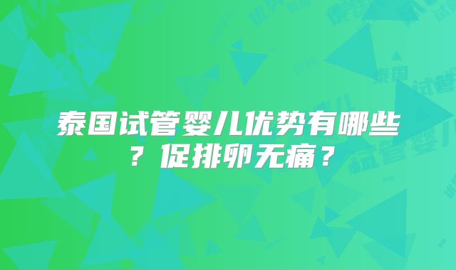 泰国试管婴儿优势有哪些？促排卵无痛？