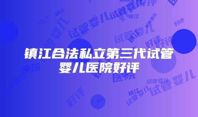 镇江合法私立第三代试管婴儿医院好评