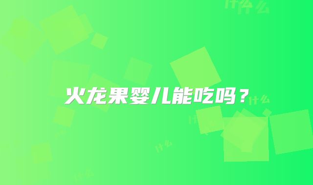 火龙果婴儿能吃吗？