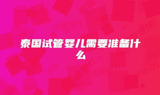 泰国试管婴儿需要准备什么