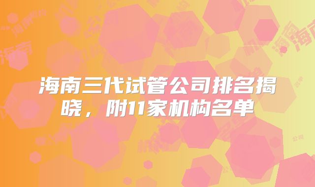 海南三代试管公司排名揭晓，附11家机构名单