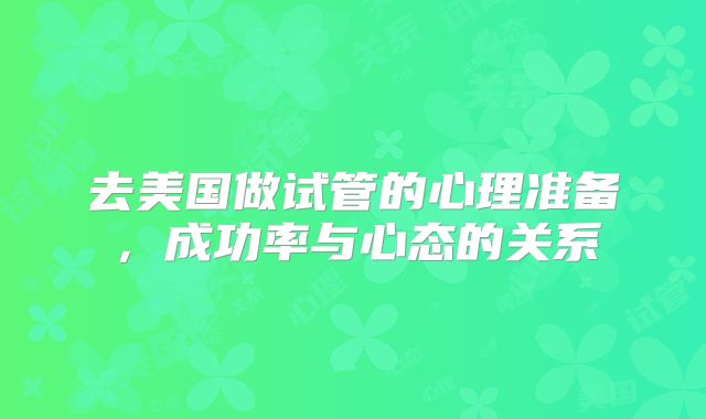 去美国做试管的心理准备,成功率与心态的关系