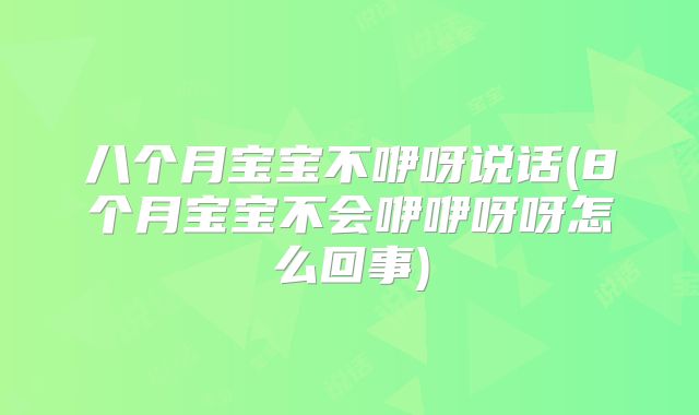 八个月宝宝不咿呀说话(8个月宝宝不会咿咿呀呀怎么回事)