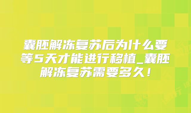 囊胚解冻复苏后为什么要等5天才能进行移植_囊胚解冻复苏需要多久!