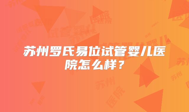 苏州罗氏易位试管婴儿医院怎么样？