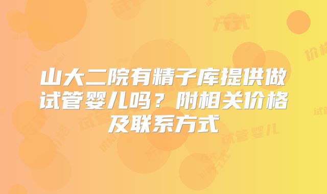 山大二院有精子库提供做试管婴儿吗?附相关价格及联系方式