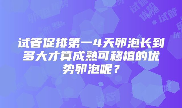 试管促排第一4天卵泡长到多大才算成熟可移植的优势卵泡呢?