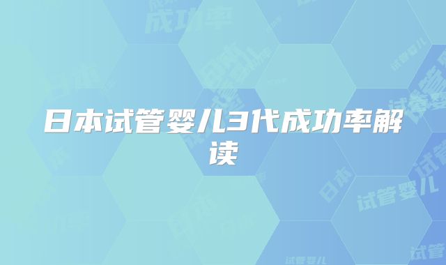 日本试管婴儿3代成功率解读