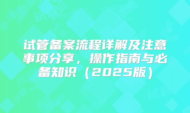 试管备案流程详解及注意事项分享，操作指南与必备知识（2025版）