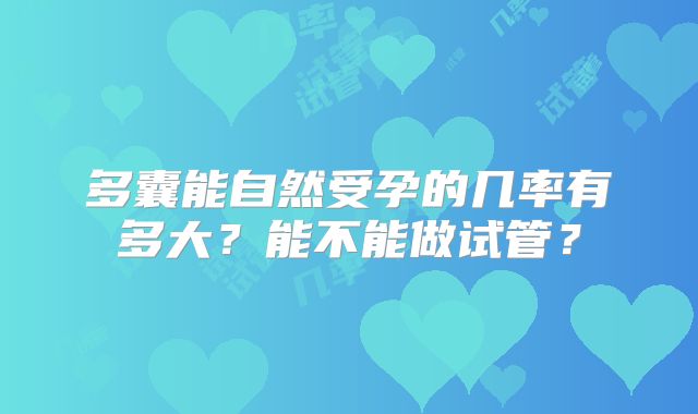 多囊能自然受孕的几率有多大？能不能做试管？