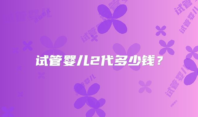 试管婴儿2代多少钱?