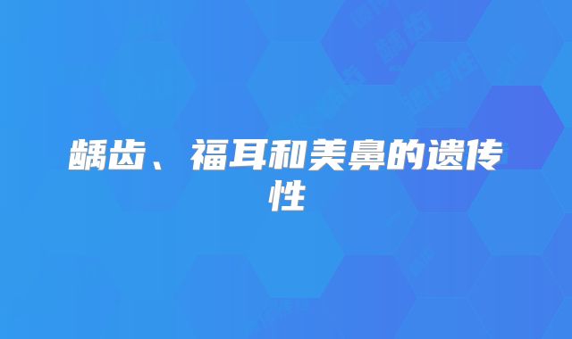 龋齿、福耳和美鼻的遗传性