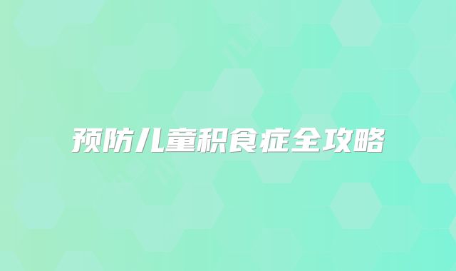 预防儿童积食症全攻略