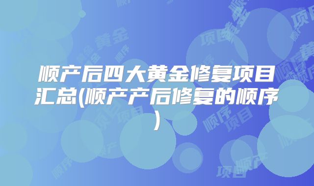 顺产后四大黄金修复项目汇总(顺产产后修复的顺序)