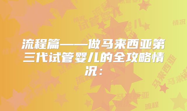 流程篇——做马来西亚第三代试管婴儿的全攻略情况：