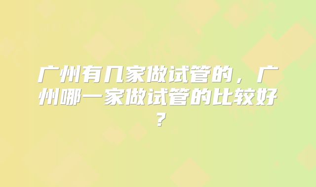 广州有几家做试管的，广州哪一家做试管的比较好？