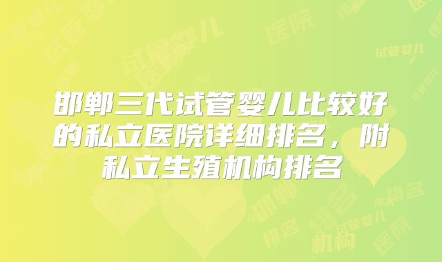 邯郸三代试管婴儿比较好的私立医院详细排名，附私立生殖机构排名