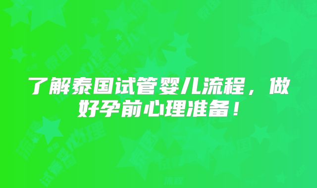 了解泰国试管婴儿流程，做好孕前心理准备！