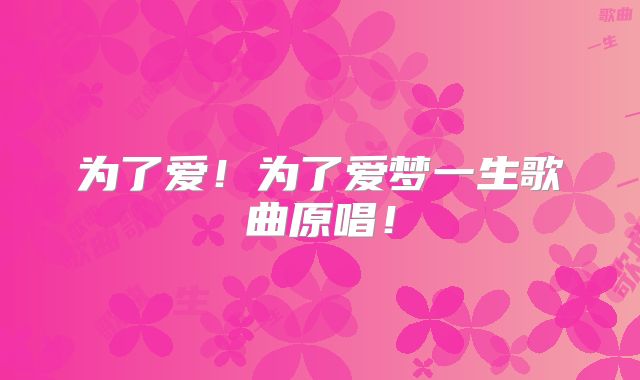 为了爱！为了爱梦一生歌曲原唱！