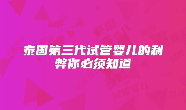 泰国第三代试管婴儿的利弊你必须知道