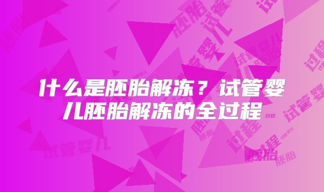 什么是胚胎解冻？试管婴儿胚胎解冻的全过程