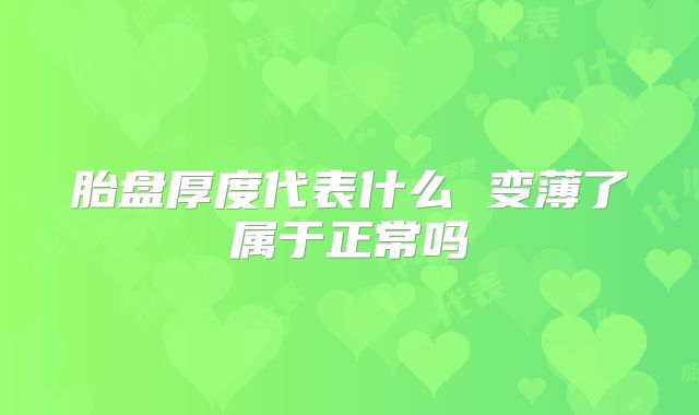 胎盘厚度代表什么 变薄了属于正常吗
