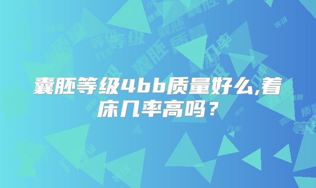 囊胚等级4bb质量好么,着床几率高吗？