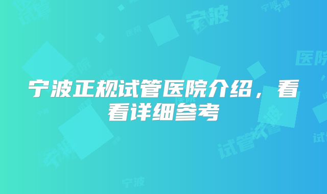 宁波正规试管医院介绍，看看详细参考