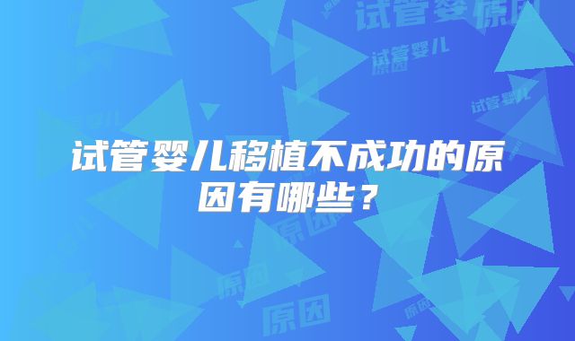 试管婴儿移植不成功的原因有哪些？
