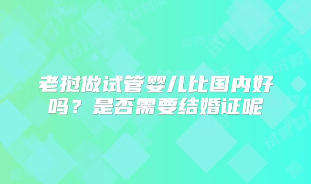 老挝做试管婴儿比国内好吗？是否需要结婚证呢