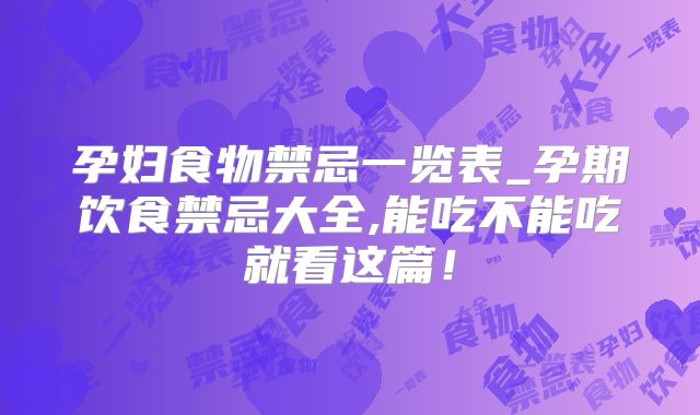 孕妇食物禁忌一览表_孕期饮食禁忌大全,能吃不能吃就看这篇！