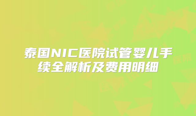 泰国NIC医院试管婴儿手续全解析及费用明细
