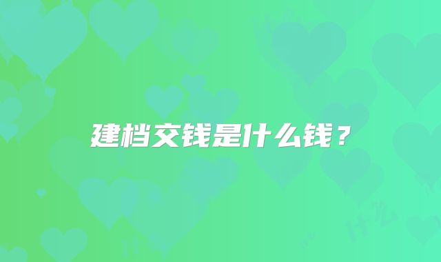 建档交钱是什么钱?