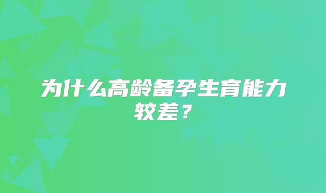 为什么高龄备孕生育能力较差?