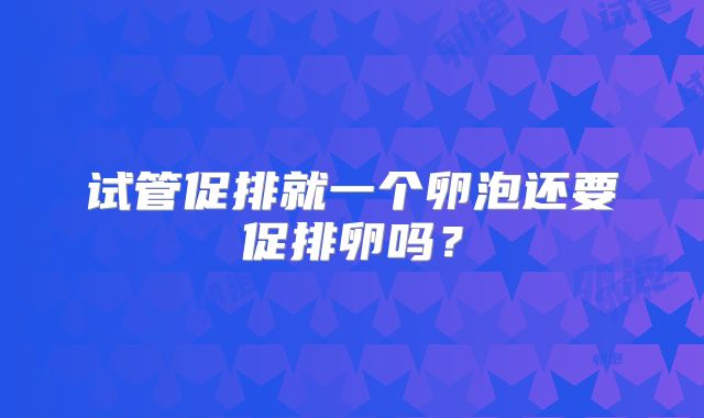 试管促排就一个卵泡还要促排卵吗?