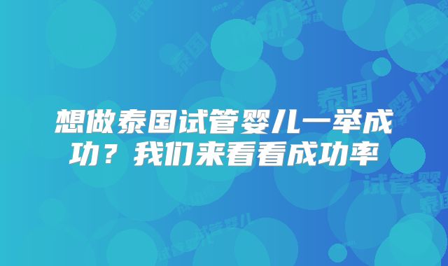 想做泰国试管婴儿一举成功？我们来看看成功率