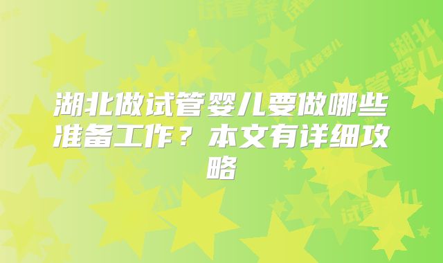 湖北做试管婴儿要做哪些准备工作？本文有详细攻略