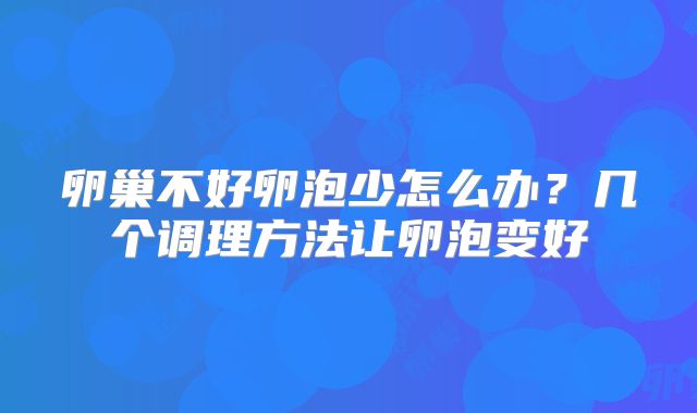 卵巢不好卵泡少怎么办？几个调理方法让卵泡变好