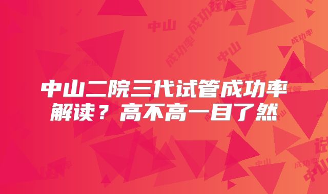 中山二院三代试管成功率解读？高不高一目了然