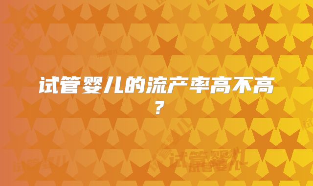 试管婴儿的流产率高不高？